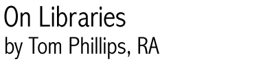 On Libraries, by Tom Phillips, RA