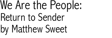 We Are the People, Return to Sender, by Matthew Sweet